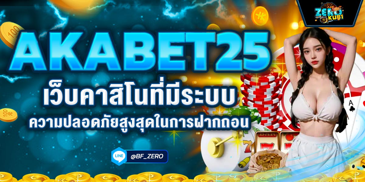 AKABET25 เว็บคาสิโนที่มีระบบความปลอดภัยสูงสุดในการฝากถอน